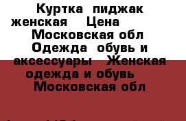 Куртка  пиджак женская  › Цена ­ 2 900 - Московская обл. Одежда, обувь и аксессуары » Женская одежда и обувь   . Московская обл.